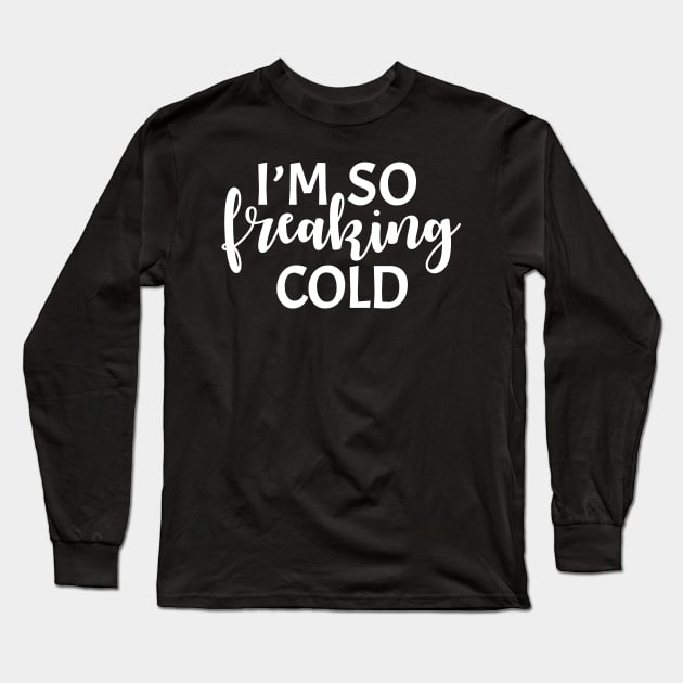 I'm so Freaking Cold Sweatshirt Long Sleeve T-Shirt by animericans